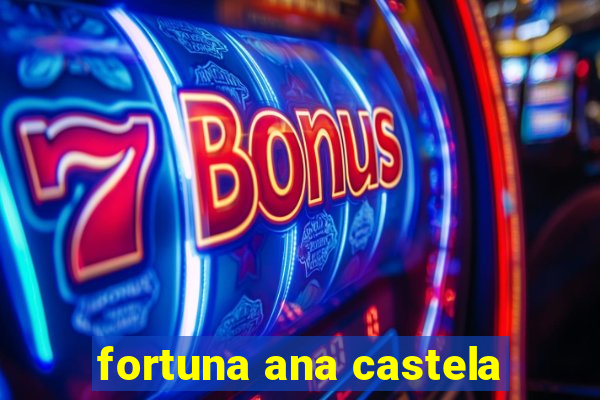 fortuna ana castela